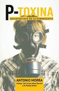 P-Toxina (Porno-Toxina): Desintoxicate de la Pornografia by Antonio Morra (Spani