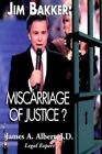 Jim Bakker: Miscarriage of Justice? by Albert, James