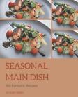 365 Fantastic Seasonal Main Dish Recipes: Cook it Yourself with Seasonal Main Di