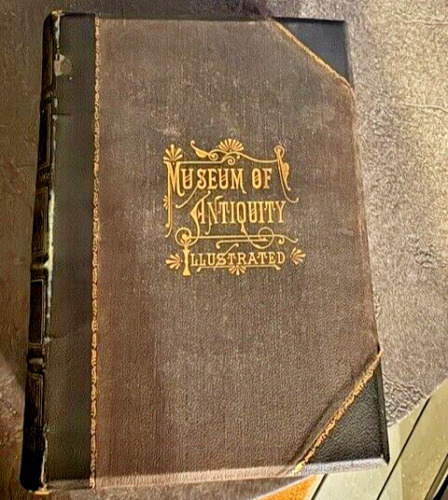 Museum of Antiquity Illustrated  from 1882 Yaggy & Haine  RARE