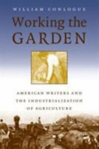 Working the Garden: American Writers and the Industrialization of Agriculture