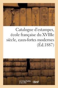 Catalogue D'estampes Anciennes Et Modernes, Ecole Francaise Du Xviiie Siecl...