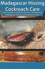 Madagascar Hissing Cockroach Care: The Complete Guide to Caring for and Keepi...
