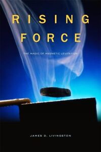 Rising Force: The Magic of Magnetic Levitation by James D. Livingston Hardback