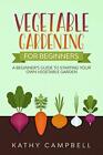 Vegetable Gardening for Beginners: A Beginner’s Guide to Starting Your Own...