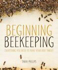 Beginning Beekeeping : Everything You Need to Make Your Hive Thrive! by Tanya...