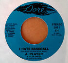 A. PLAYER - I HATE BASEBALL b/w ZANIES - DANCING WITH RONNIE CEY - DORE 45 - '81
