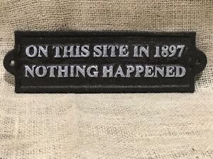Cast Iron ON THIS SITE IN 1897 NOTHING HAPPENED Plaque Sign Man Cave Silver