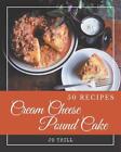 50 Cream Cheese Pound Cake Recipes: A Cream Cheese Pound Cake Cookbook You Will