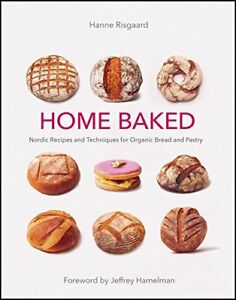Home Baked: Nordic Recipes and Techniques for Organic Bread... by Hanne Risgaard