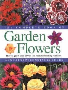 The Complete Book of Garden Flowers: How to Grow Over 300 of the Best...