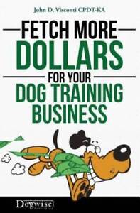 Fetch More Dollars for Your Dog Training Business - Paperback - GOOD