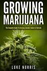 Growing Marijuana : The Complete Guide to Growing Cannabis Indoors and Outsid...