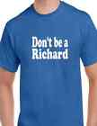 Don't Be A Richard Funny T-shirt Dick Name Rude Sex Humor Joke Birthday Present