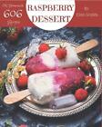 Oh! 606 Homemade Raspberry Dessert Recipes: A Homemade Raspberry Dessert Cookboo