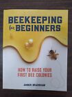 Beekeeping for Beginners : How to Raise Your First Bee Colonies by Amber...