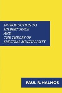 Introduction To Hilbert Space And The Theory Of Spectral Multiplicity
