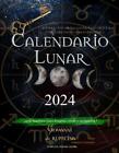Calendario Lunar 2024: Calendario Astrol?gico con las Fases de la Luna d?a a d?a