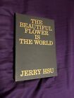 The Beautiful Flower Is the World by Jerry Hsu. Anthology Editions, 2019. 1st ed