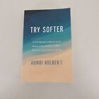 Try Softer: Move Out of Anxiety Stress and Survival Paperback 2020 Aundi Kolber
