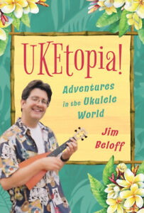 UKEtopia! : Adventures in the Ukulele World Hardcover Jim Beloff