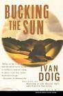 BUCKING THE SUN : A Novel - Paperback By Doig, Ivan - GOOD
