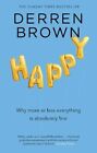 Happy: Why More or Less Everything is Absolutely Fine by Brown, Derren Book The
