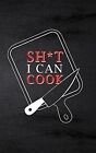Sh*t I Can Cook: Food Journal Hardcover, Meal 60 Recipes Planner, Daily Food Tra