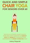 Quick and Simple Chair Yoga for Seniors Over 60: The Fully Illustrated Guide...