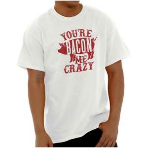 Youre Bacon Me Crazy Funny Meat Eater Lover Womens or Mens Crewneck T Shirt Tee