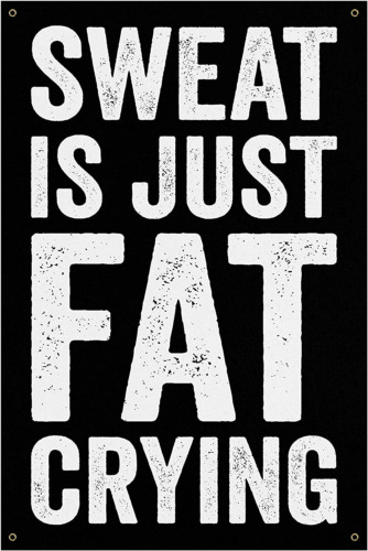Sweat Is Fat Crying Banner - Home Gym Wall Art (24 X 36 Inches)