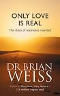 Only Love is Real: A Story of Soulmates Reunited By Brian L. We