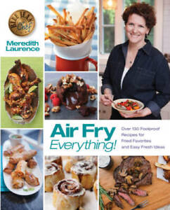 Air Fry Everything: Foolproof Recipes for Fried Favorites and Easy Fresh  - GOOD