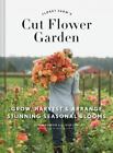 Floret Farm's Cut Flower Garden: Grow, Harvest, and Arrange Stunning Seasonal Bl