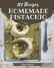 101 Homemade Pistachio Recipes: A One-of-a-kind Pistachio Cookbook by Alice Grad