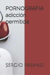 Sergio Adrian Fasano PORNOGRAFIA adicción permitida (Paperback)