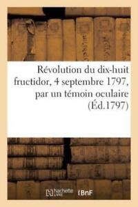 R?Volution Du Dix-Huit Fructidor, 4 Septembre 1797, Par Un T?Moin Oculaire