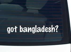 got bangladesh? CAR DECAL BUMPER STICKER VINYL FUNNY JOKE WINDOW