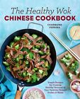 The Healthy Wok Chinese Cookbook: Fresh Recipes to Sizzle, Steam, and Stir-F...