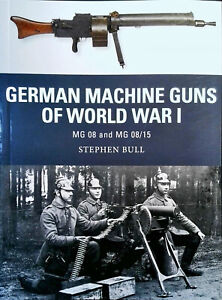 GERMAN MACHINE GUNS OF WORLD WAR I: MG 08 AND MG 08/15 (Weapon 47), Stephen Bull