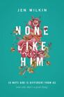 None Like Him: 10 Ways God Is Different from Us [and Why That's a Good Thing] by