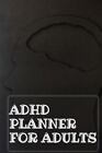 Adhd Planner For Adults: Daily Weekly And Monthly Planner For Organizing Yo...