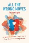 All the Wrong Moves : A Memoir about Chess, Love, and Ruining Everything by...
