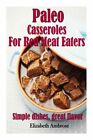 Paleo Casseroles For Red Meat Eaters: Simple Dishes, Great Flavor