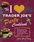 The I Love Trader Joe's Party Cookbook: Delicious Recipes and Entertainin - GOOD