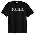 No, I Will Not Fix Your Computer T-shirt - Geek Funny Humor Gift