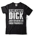 I'm Not Always A Dick Just Kidding Rude Gross Funny Adult Humor Gift T shirt