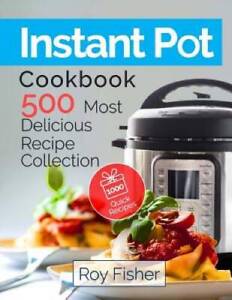 Instant Pot Cookbook: 500 Most Delicious Recipe Collection Anyone C - GOOD