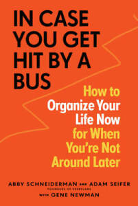 In Case You Get Hit by a Bus: A Plan to Organize Your Life Now for When Y - GOOD