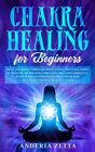 Chakra Healing For Beginners: Heal Yourself Through Meditation, Crystals, Y...